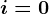 i=0