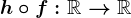 h\circ f:\mathbbR-->\mathbbR