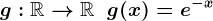g:\mathbbR-->\mathbbR\;\;g(x)=e^-x