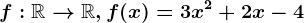f:\mathbbR--> \mathbbR, f(x)=3x^2+2x-4