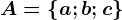 A=\left \ a; b; c \right \