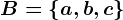 B=\left \ a,b,c \right \