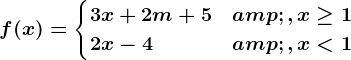 f(x)=\begincases 3x+2m+5&, x\geq 1 \\2x-4 & , x<1 \endcases