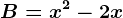 B=x^2-2x