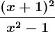 \frac(x+1)^2x^2-1