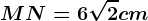 MN=6\sqrt2cm