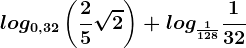 log0,32\left ( \frac25 \sqrt2\right )+log\frac1128\frac132