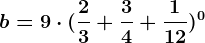 b=9\cdot (\frac23+\frac34+\frac112)^0