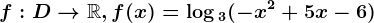 f:D--> \mathbbR, f(x)=\log 3(-x^2+5x-6)