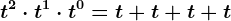 t^2 \cdot t^1 \cdot t^0=t+t+t+t