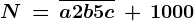 \dpi100 N\, =\, \overlinea2b5c\, +\, 1000
