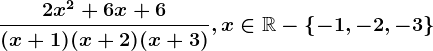 \frac2x^2+6x+6(x+1)(x+2)(x+3), x\in \mathbbR-\left \ -1,-2,-3 \right \