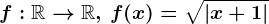 f:\mathbbR--> \mathbbR,\,f(x)=\sqrt\left | x+1 \right |