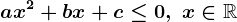 ax^2+bx+c\leq0,\; x\in\mathbbR
