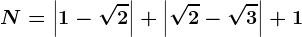 \dpi100 N=\left | 1-\sqrt2 \right |+\left | \sqrt2-\sqrt3 \right |+1