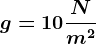 g=10\fracNm^2