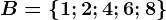 B=\left \ 1; 2; 4; 6; 8 \right \