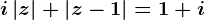i\left | z \right |+\left | z-1 \right |=1+i