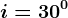 i=30^0