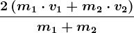 \frac2\left ( m1\cdot v1+m2\cdot v2 \right )m1+m2