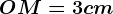 \fncm OM=3cm