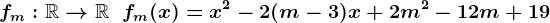 fm:\mathbbR-->\mathbbR\;\;fm(x)=x^2 - 2(m-3)x + 2m^2-12m+19