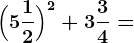 \Big(5 \frac12\Big)^2+3\frac34=