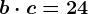 b\cdot c=24