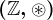 \left(\mathbbZ,\circledast\right )