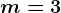 m=3