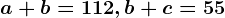 a+b=112, b+c=55