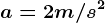 a=2m/s^2