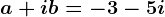 a+ib=-3-5i
