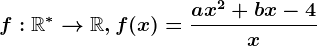 f:\mathbbR^\ast --> \mathbbR, f(x)=\fracax^2+bx-4x