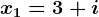 x1=3+i