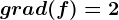 grad(f)=2