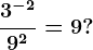 \frac3^-29^2=9?