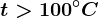 t> 100^\circC