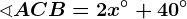 \sphericalangle ACB=2x^\circ+40^\circ