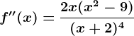 f''(x)=\frac2x(x^2-9)(x+2)^4