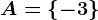 A=\left\-3\right\