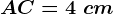 AC=4\ cm