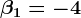 \beta 1=-4