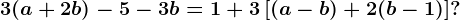 3(a+2b)-5-3b=1+3\left [(a-b)+2(b-1) \right ]?