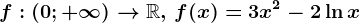 f:(0;+\infty )--> \mathbbR,\, f(x)=3x^2-2\ln x