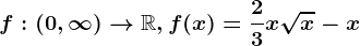 f:(0,\infty )--> \mathbbR, f(x)=\frac23x\sqrtx-x