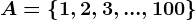 A=\left\1,2,3,...,100\right\