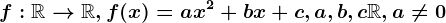 f:\mathbbR--> \mathbbR,f(x)=ax^2+bx+c,a,b,c\mathbbR,a\neq 0