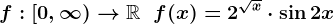 f:\left[0,\infty\right)-->\mathbbR\;\;f(x)=2^\sqrtx\cdot\sin2x