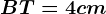 BT=4 cm